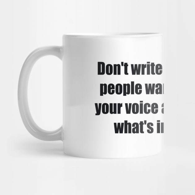 Don't write what you think people want to read. Find your voice and write about what's in your heart by BL4CK&WH1TE 